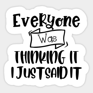 Everyone Was Thinking It I Just Said It. Funny Sarcastic Quote. Sticker